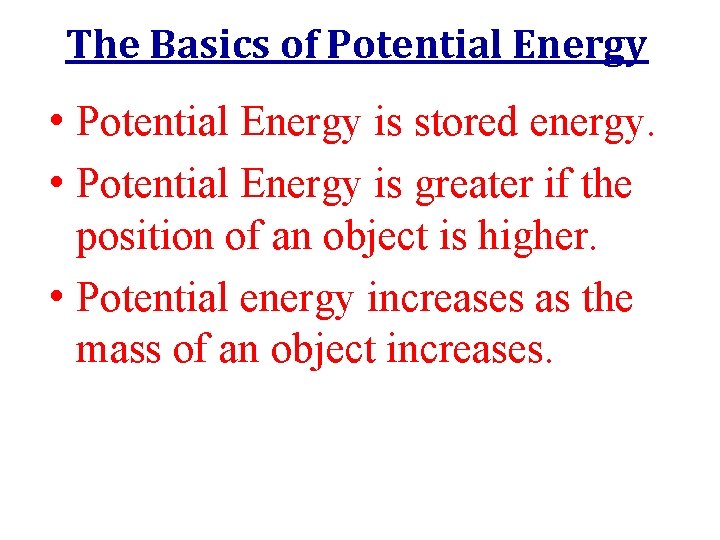 The Basics of Potential Energy • Potential Energy is stored energy. • Potential Energy