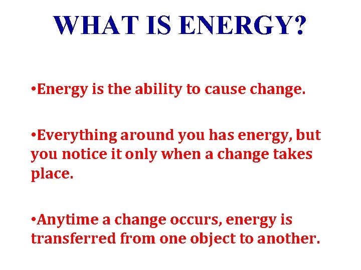 WHAT IS ENERGY? • Energy is the ability to cause change. • Everything around