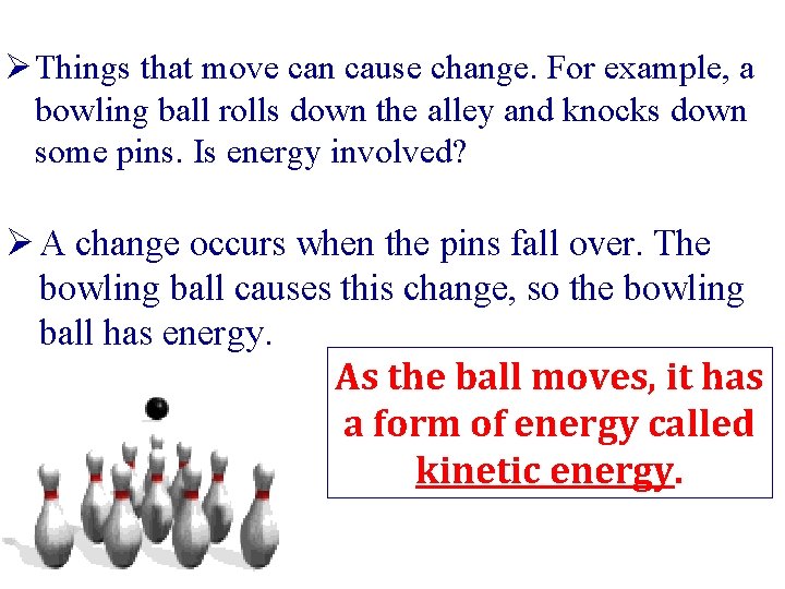 Ø Things that move can cause change. For example, a bowling ball rolls down