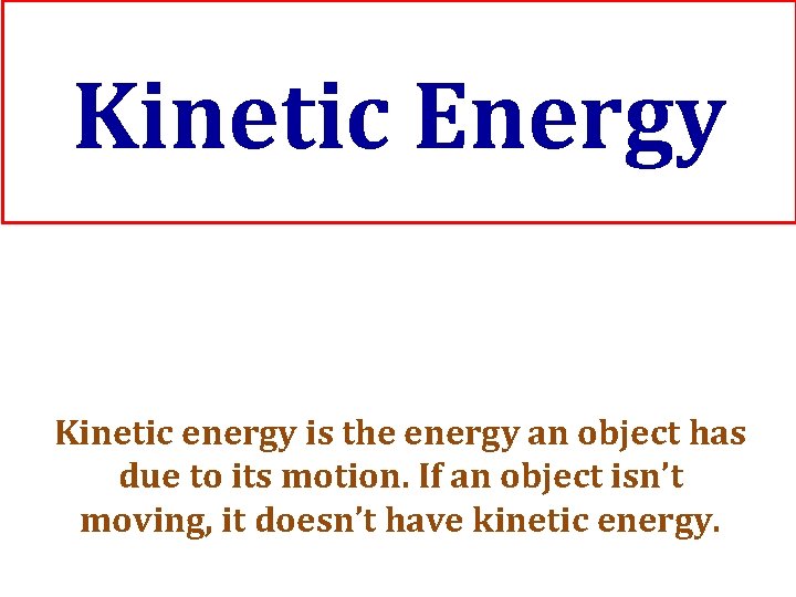 Kinetic Energy Kinetic energy is the energy an object has due to its motion.