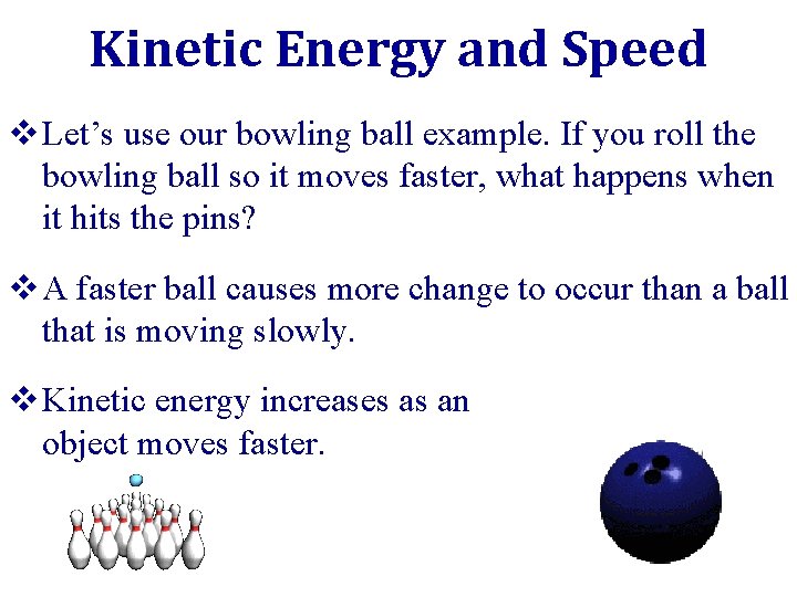 Kinetic Energy and Speed v Let’s use our bowling ball example. If you roll