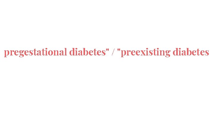 pregestational diabetes" / "preexisting diabetes 