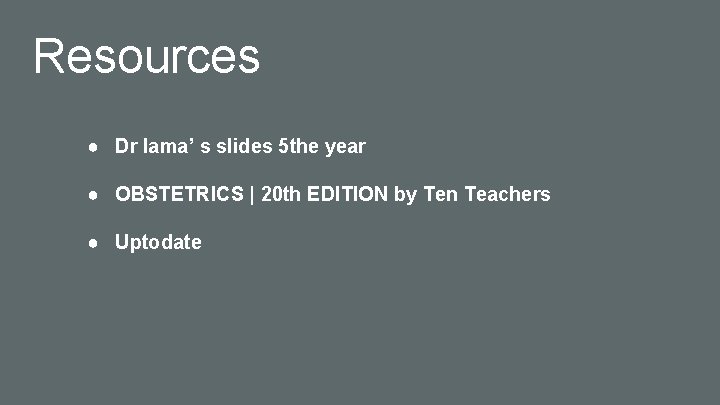 Resources ● Dr lama’ s slides 5 the year ● OBSTETRICS | 20 th