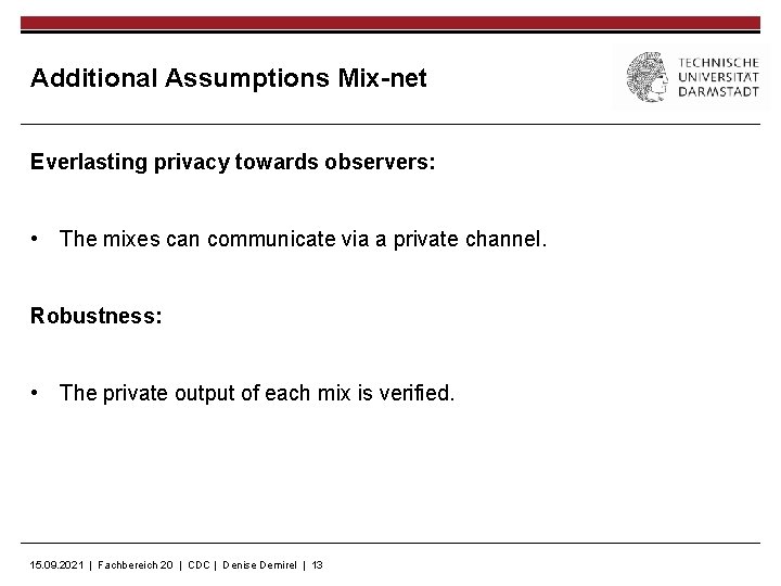Additional Assumptions Mix-net Everlasting privacy towards observers: • The mixes can communicate via a