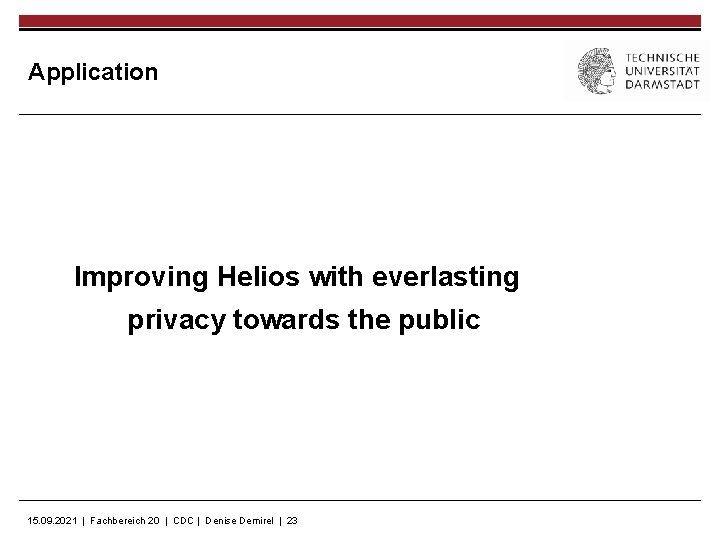 Application Improving Helios with everlasting privacy towards the public 15. 09. 2021 | Fachbereich