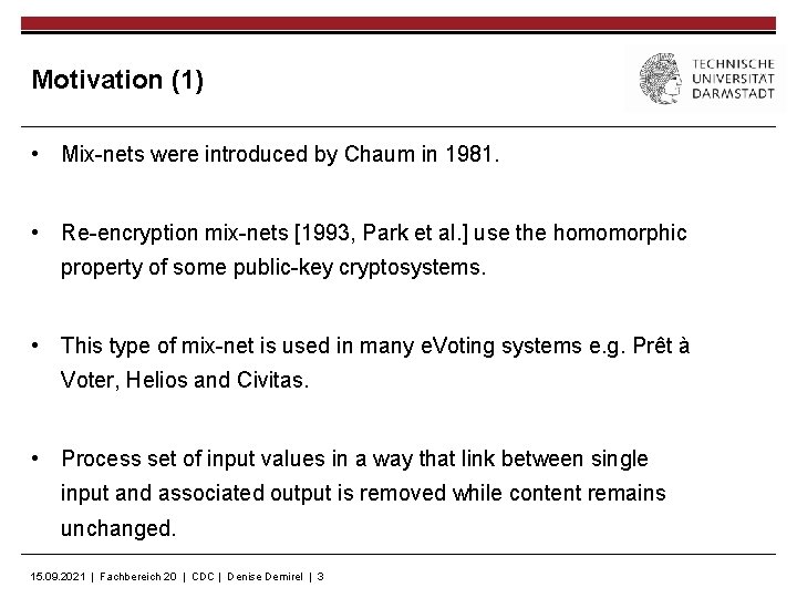 Motivation (1) • Mix-nets were introduced by Chaum in 1981. • Re-encryption mix-nets [1993,