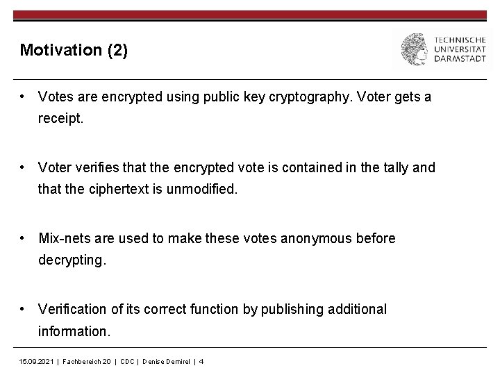 Motivation (2) • Votes are encrypted using public key cryptography. Voter gets a receipt.