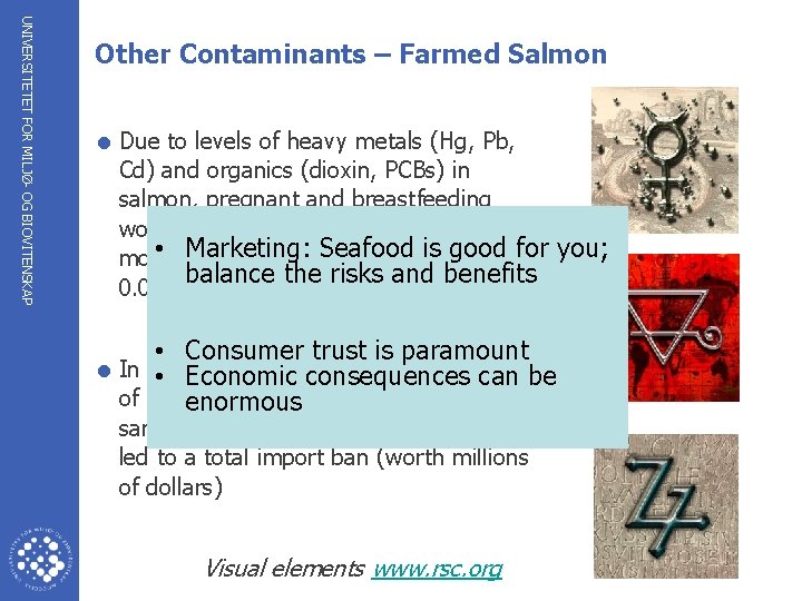 UNIVERSITETET FOR MILJØ- OG BIOVITENSKAP Other Contaminants – Farmed Salmon = Due to levels