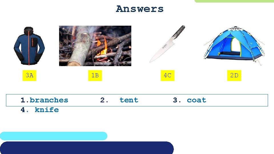 Answers 3 A 1. branches 4. knife 1 B 4 C 2. tent 2