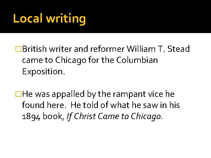 Local writing �British writer and reformer William T. Stead came to Chicago for the Local writing �British writer and reformer William T. Stead came to Chicago for the