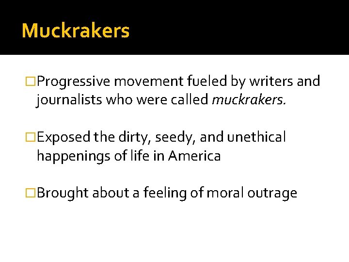 Muckrakers �Progressive movement fueled by writers and journalists who were called muckrakers. �Exposed the Muckrakers �Progressive movement fueled by writers and journalists who were called muckrakers. �Exposed the