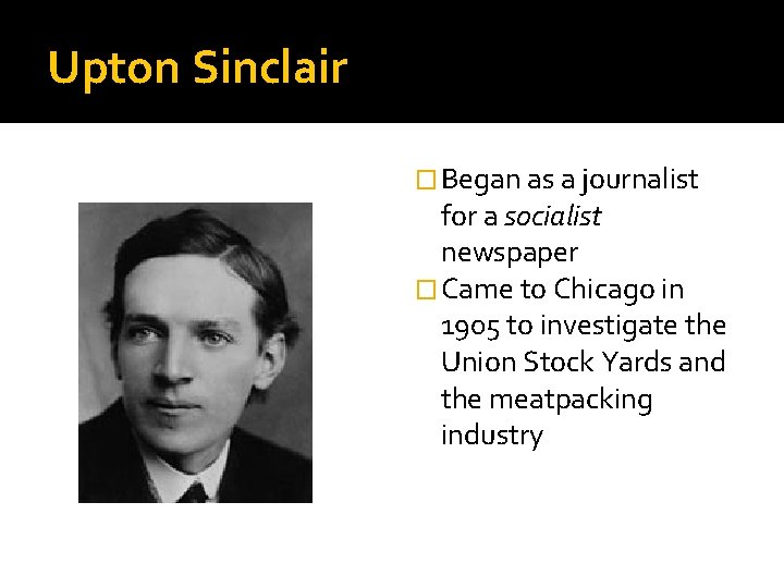 Upton Sinclair � Began as a journalist for a socialist newspaper � Came to Upton Sinclair � Began as a journalist for a socialist newspaper � Came to