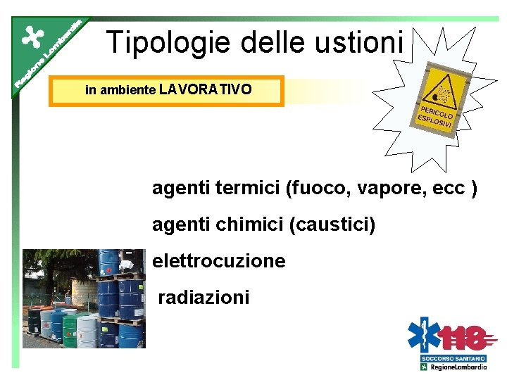 Tipologie delle ustioni in ambiente LAVORATIVO agenti termici (fuoco, vapore, ecc ) agenti chimici