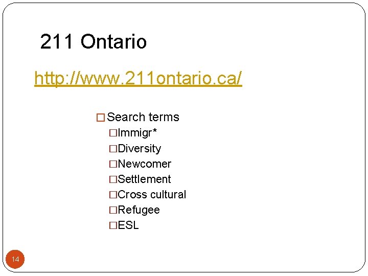 211 Ontario http: //www. 211 ontario. ca/ � Search terms �Immigr* �Diversity �Newcomer �Settlement