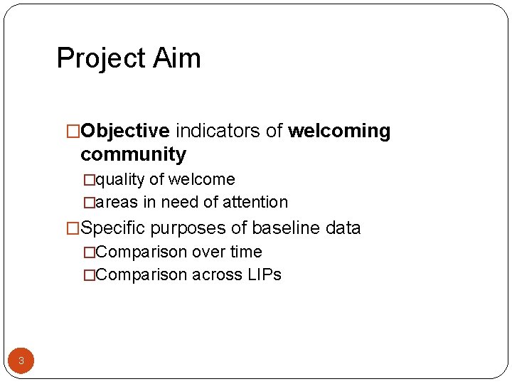 Project Aim �Objective indicators of welcoming community �quality of welcome �areas in need of