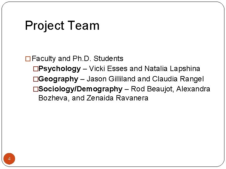 Project Team � Faculty and Ph. D. Students �Psychology – Vicki Esses and Natalia