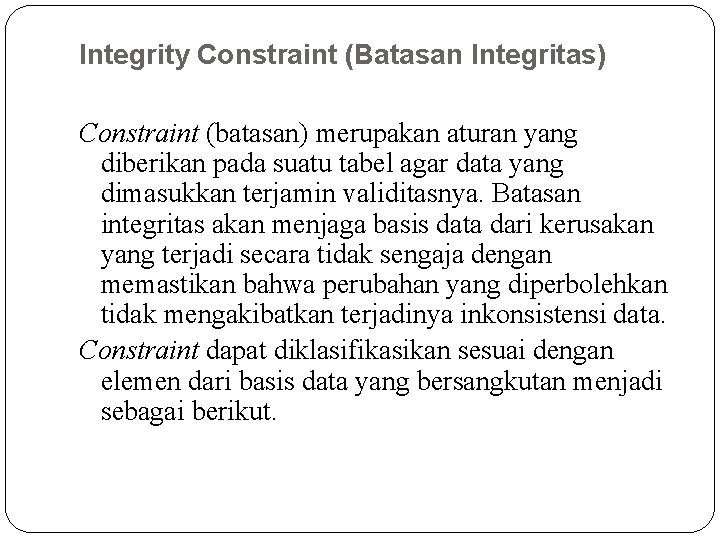 Integrity Constraint (Batasan Integritas) Constraint (batasan) merupakan aturan yang diberikan pada suatu tabel agar