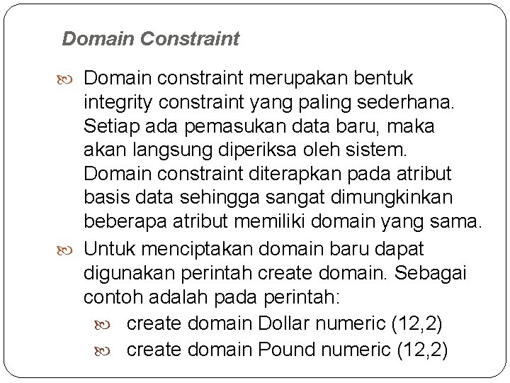 Domain Constraint Domain constraint merupakan bentuk integrity constraint yang paling sederhana. Setiap ada pemasukan