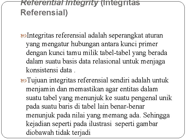Referential Integrity (Integritas Referensial) Integritas referensial adalah seperangkat aturan yang mengatur hubungan antara kunci