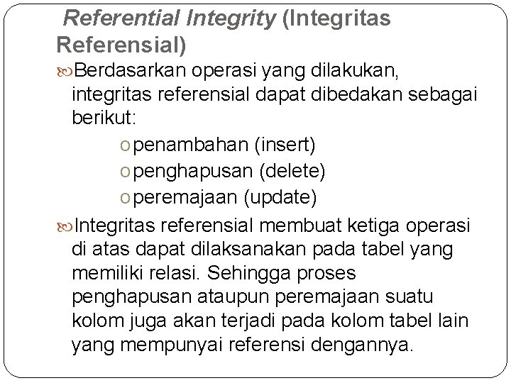Referential Integrity (Integritas Referensial) Berdasarkan operasi yang dilakukan, integritas referensial dapat dibedakan sebagai berikut: