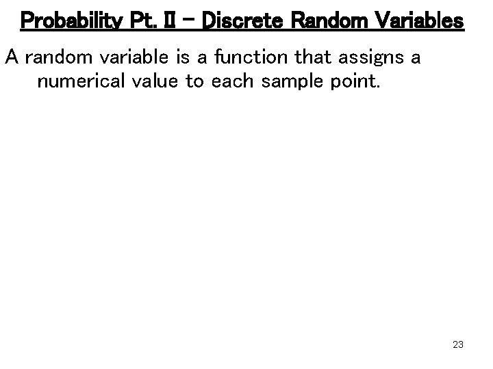 Probability Pt. II – Discrete Random Variables A random variable is a function that
