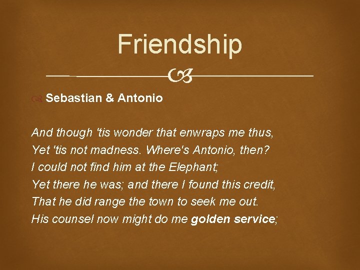 Friendship Sebastian & Antonio And though 'tis wonder that enwraps me thus, Yet 'tis