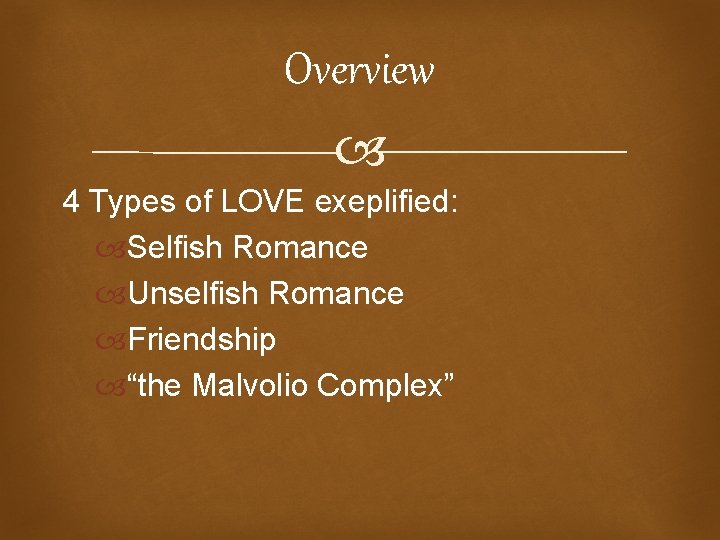 Overview 4 Types of LOVE exeplified: Selfish Romance Unselfish Romance Friendship “the Malvolio Complex”