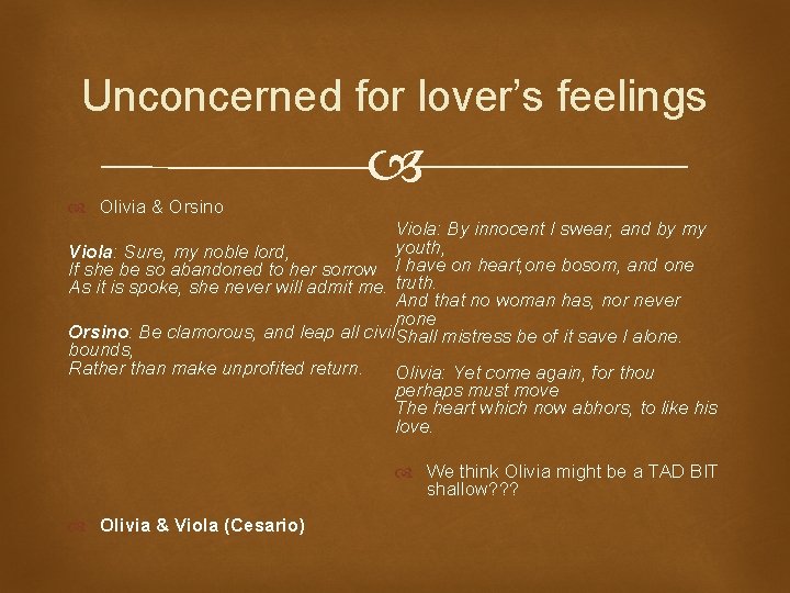 Unconcerned for lover’s feelings Olivia & Orsino Viola: By innocent I swear, and by