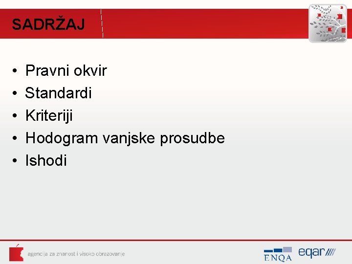 SADRŽAJ • • • Pravni okvir Standardi Kriteriji Hodogram vanjske prosudbe Ishodi 