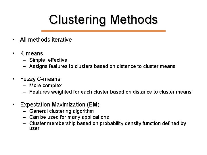 Clustering Methods • All methods iterative • K-means – Simple, effective – Assigns features