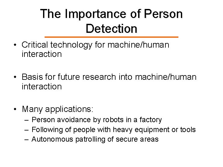 The Importance of Person Detection • Critical technology for machine/human interaction • Basis for
