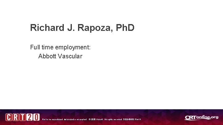 Richard J. Rapoza, Ph. D Full time employment: Abbott Vascular Not to be reproduced,