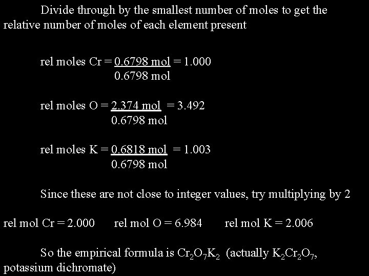 Divide through by the smallest number of moles to get the relative number of