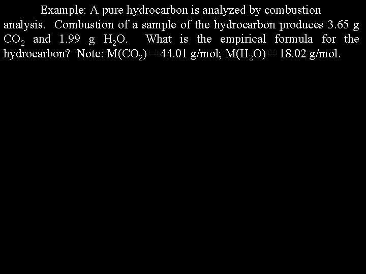 Example: A pure hydrocarbon is analyzed by combustion analysis. Combustion of a sample of