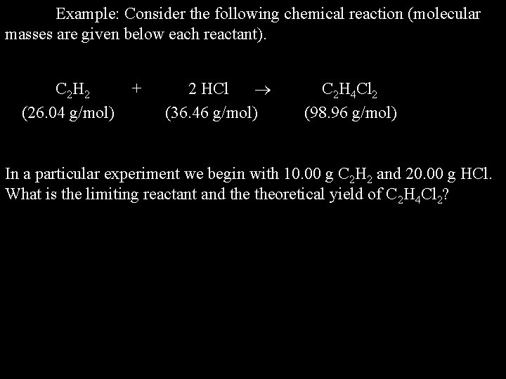 Example: Consider the following chemical reaction (molecular masses are given below each reactant). C