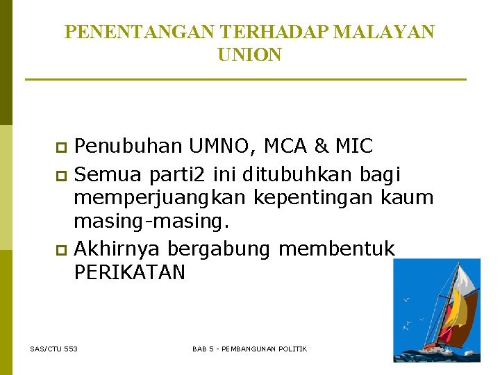 PENENTANGAN TERHADAP MALAYAN UNION Penubuhan UMNO, MCA & MIC p Semua parti 2 ini