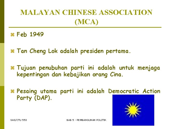 MALAYAN CHINESE ASSOCIATION (MCA) z Feb 1949 z Tan Cheng Lok adalah presiden pertama.