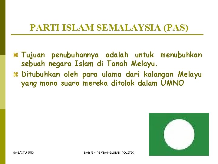 PARTI ISLAM SEMALAYSIA (PAS) Tujuan penubuhannya adalah untuk menubuhkan sebuah negara Islam di Tanah