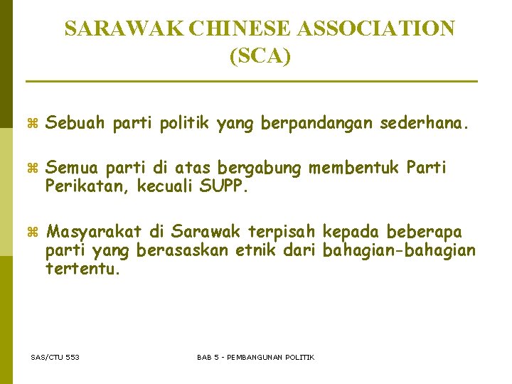 SARAWAK CHINESE ASSOCIATION (SCA) z Sebuah parti politik yang berpandangan sederhana. z Semua parti