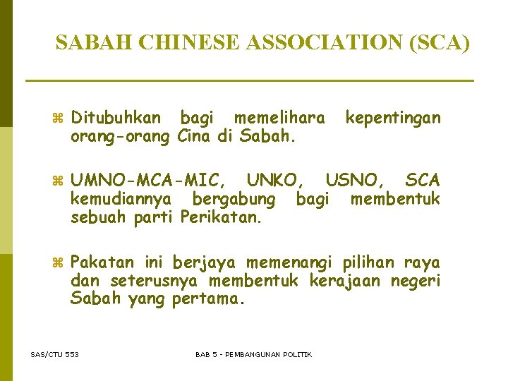 SABAH CHINESE ASSOCIATION (SCA) z Ditubuhkan bagi memelihara orang-orang Cina di Sabah. z UMNO-MCA-MIC,