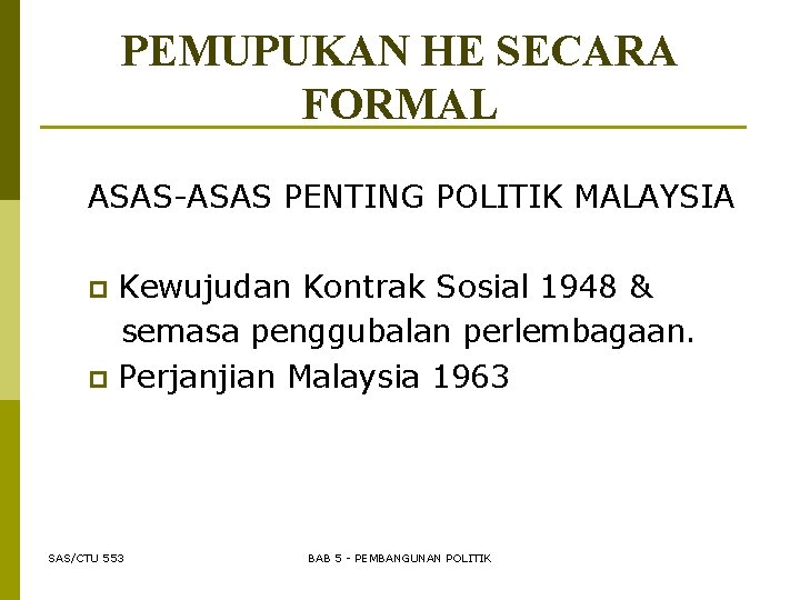PEMUPUKAN HE SECARA FORMAL ASAS-ASAS PENTING POLITIK MALAYSIA Kewujudan Kontrak Sosial 1948 & semasa