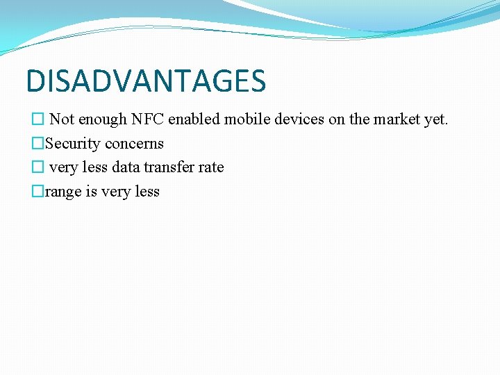 DISADVANTAGES � Not enough NFC enabled mobile devices on the market yet. �Security concerns