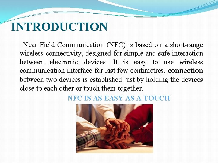 INTRODUCTION Near Field Communication (NFC) is based on a short-range wireless connectivity, designed for