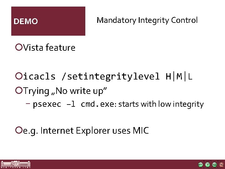 DEMO Mandatory Integrity Control ¡Vista feature ¡icacls /setintegritylevel H|M|L ¡Trying „No write up” −