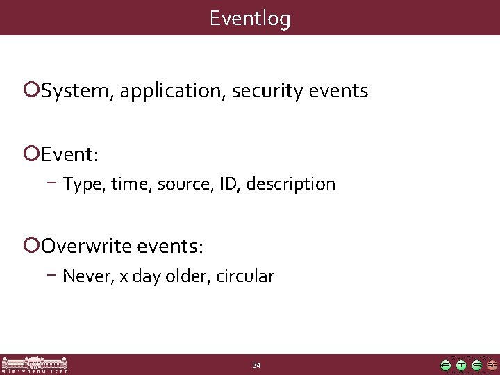 Eventlog ¡System, application, security events ¡Event: − Type, time, source, ID, description ¡Overwrite events: