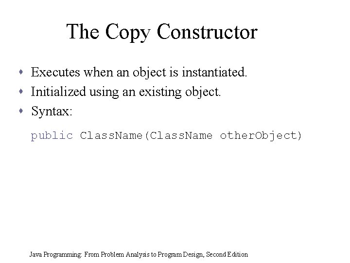 The Copy Constructor s Executes when an object is instantiated. s Initialized using an