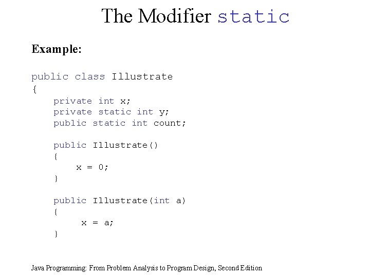 The Modifier static Example: public class Illustrate { private int x; private static int