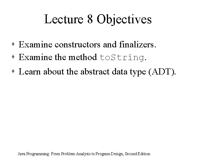 Lecture 8 Objectives s Examine constructors and finalizers. s Examine the method to. String.