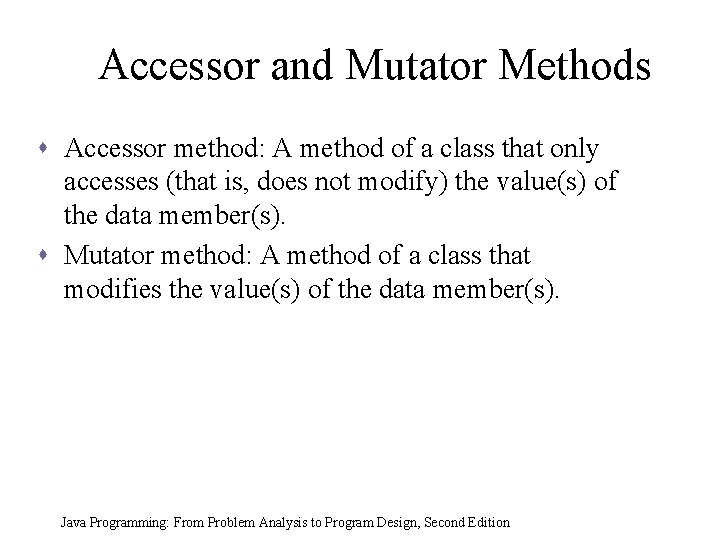 Accessor and Mutator Methods s Accessor method: A method of a class that only
