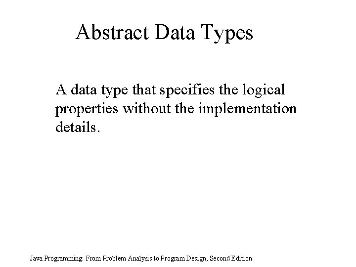 Abstract Data Types A data type that specifies the logical properties without the implementation